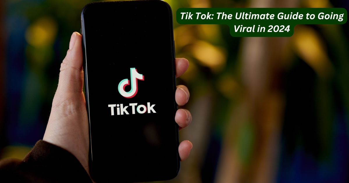 tik-tok-the-ultimate-guide-to-going-viral-in-2024