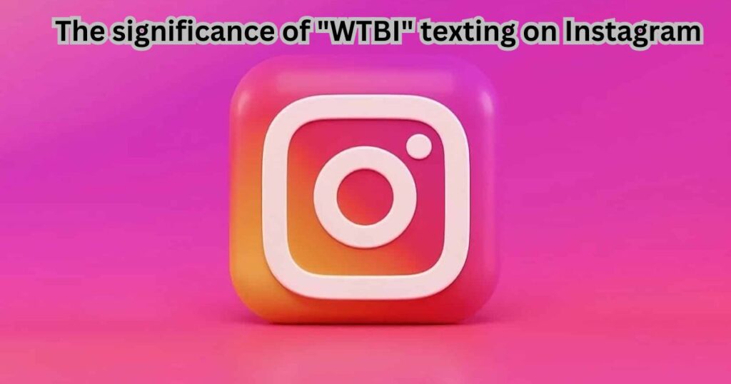 the-significance-of-wtbi-texting-on-instagram